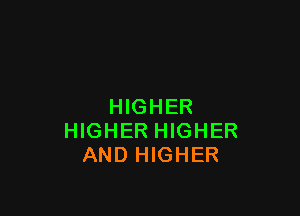 HIGHER

HIGHER HIGHER
AND HIGHER