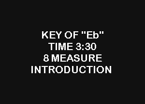 KEY OF Eb
TIME 1330

8MEASURE
INTRODUCTION