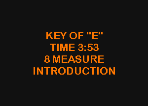 KEY OF E
TIME 353

8MEASURE
INTRODUCTION