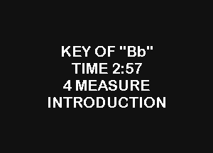 KEY OF Bb
TIME 25?

4MEASURE
INTRODUCTION