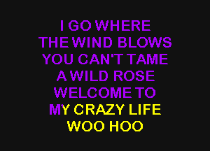 x'OSE
WELCOME TO
MY CRAZY LIFE
WOO HOO