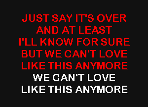 WE CAN'T LOVE
LIKETHIS ANYMORE
