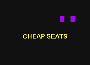 C H EAP SEATS