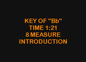 KEY OF Bb
TIME 1z21

8MEASURE
INTRODUCTION