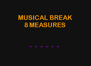 MUSICAL BREAK
8 MEASURES