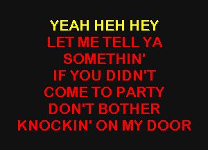 YEAH HEH HEY