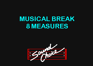 MUSICAL BREAK
8 MEASURES