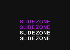 SLIDE ZONE
SLIDEZONE