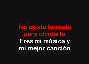 Eres mi musica y
mi mejor cancic'm