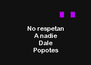 No respetan

A nadie
Dale
Popotes