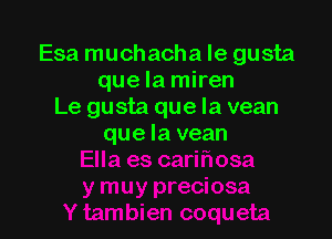 Esa muchacha le gusta
que la miren
Le gusta que la vean

que la vean