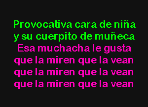 Provocativa cara de nifla
y su cuerpito de mufl