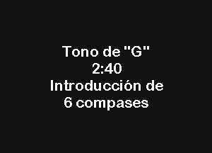 Tono de G
240

lntroduccibn de
6 compases