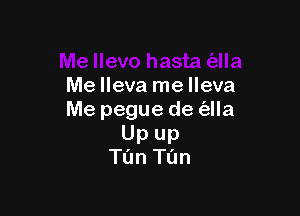 Me lleva me lleva

Me pegue de fella

Upup
Tun Tun