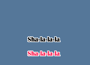 Sha-la-la-la

m
Sha-la-la-la