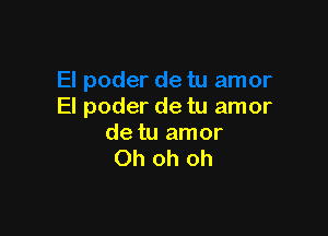 El poder de tu amor

de tu amor
Oh oh oh