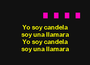 Yo soy candela

soy una llamara
Yo soy candela
soy una llamara