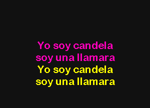 Yo soy candela
soy una llamara