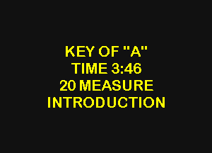 KEY OF A
TIME 3 46

20 MEASURE
INTRODUCTION
