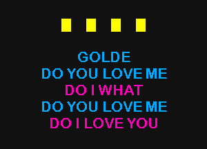 DUDE!

GOLDE
DOYOULOVEME

DOYOULOVEME