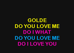 GOLDE
DOYOULOVEME

DOYOULOVEME