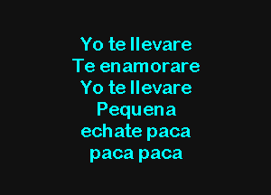 Yo te llevare
Te en amorare
Yo te llevare

Pequena
ech ate paca
paca paca