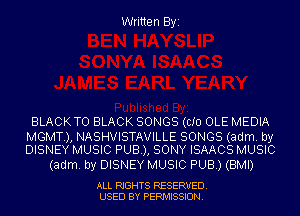 Written Byi

BLACKTO BLACK SONGS (CID OLE MEDIA

MGMT.), NASHVISTAVILLE SONGS (adm. by
DISNEY MUSIC PUB), SONY ISAACS MUSIC

(adm. by DISNEY MUSIC PUB.) (BMI)

ALL RIGHTS RESERVED.
USED BY PERMISSION.