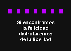 Si encontramos

la felicidad
disfrutaremos
de la libertad