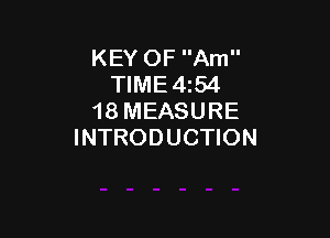 KEY OF Am
TIME4i54
18 MEASURE

INTRODUCTION