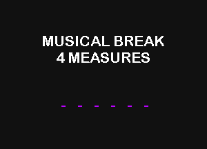 MUSICAL BREAK
4 MEASURES