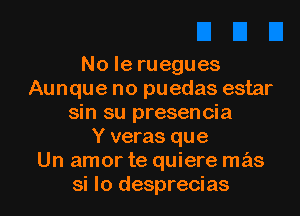 Noleruegues
Aunque no puedas estar
sin su presencia
Y veras que
Un amor te quiere mas

si Io desprecias l