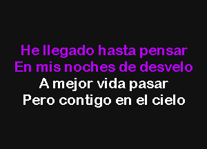 A mejor Vida pasar
Pero contigo en el cielo