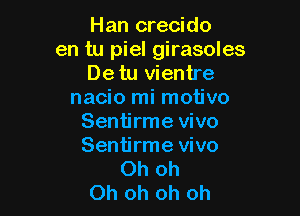 Han crecido
en tu piel girasoles
De tu vientre
nacio mi motivo

Sentirme vivo
Sentirme vivo
Ohoh
Oh oh oh oh