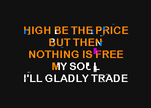 l GHBETHERmcE
BUTTHEN
NOTHING IS FREE
m MYSOEL
PLLGLADLYTRADE

g