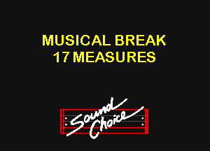 MUSICAL BREAK
1 7 MEASURES