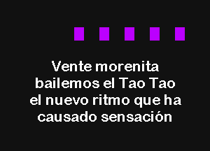 Vente morenita

bailemos el Tao Tao
el nuevo ritmo que ha
causado sensacibn