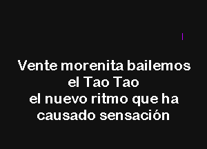 Vente morenita bailemos

el Tao Tao
el nuevo ritmo que ha
causado sensacibn