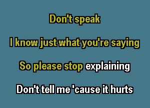 Don't speak

I know just what you're saying

80 please stop explaining

Don't tell me 'cause it hurts