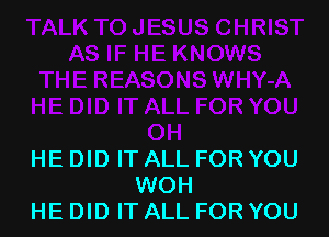 HE DID IT ALL FOR YOU
WOH
HE DID IT ALL FOR YOU