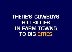 THERES COWBOYS
HILLBILLIES
IN FARM TOWNS
T0 BIG CITIES

g