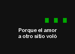 Porque el amor
a otro sitio volb