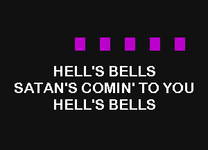 HELL'S BELLS

SATAN'S COMIN' TO YOU
HELL'S BELLS