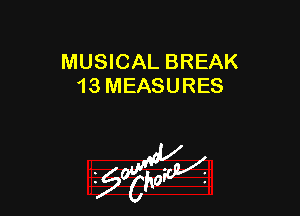 MUSICAL BREAK
13 MEASURES