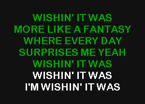 WISHIN' IT WAS
I'M WISHIN' IT WAS