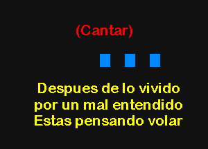 Despues de lo vivido

por un mal entendido
Estas pensando volar