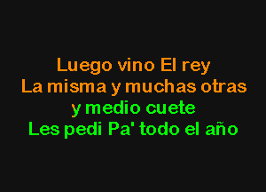 Luego vino El rey
La misma y muchas otras

y medio cuete
Les pedi Pa' todo el aho