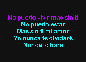 No puedo estar

M7213 sin ti mi amor
Yo nunca te olvidart'a
Nunca lo hare