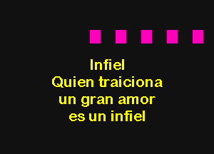 lnfiel

Quien traiciona

un gran amor
es un infiel