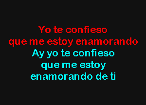 Ay yo te confleso
que me estoy
enamorando de ti