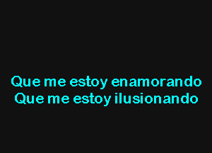 Que me estoy enamorando
Que me estoy ilusionando